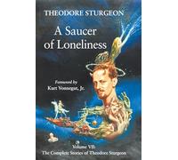 The Complete Stories of Theodore Sturgeon: v.7: Saucer of Loneliness