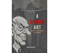A SAVAGE ART, The Life & Cartoons of Pat Oliphant: A Journalistic Journey into America’s Most Daring Political Cartoonist