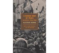 A Savage War of Peace: Algeria 1954-1962 by Horne, Alistair