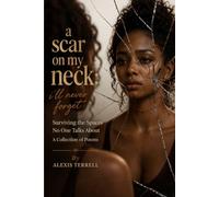 A Scar On My Neck: I Will Never Forget: Surviving the Spaces No One Talks About A Collection of Poems