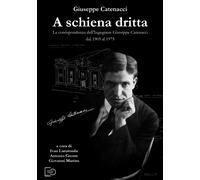 A schiena dritta. La corrispondenza dell'ingegnere Giuseppe Catenacci dal 1905 a