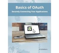 A Scholtens Basics of OAuth Securely Connecting Your Applications (Tascabile)