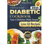 A Science-Based DIABETIC COOKBOOK: Type 2 Diabetes Made Simple Low-GI Nutrition for Diabetes Care, Delicious Low-Carb Recipes and a 30-Day Meal Plan for the Newly Diagnosed