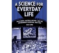 A Science for Everyday Life: Mass Media, Natural History, and the Environment in Britain, 1900-1945