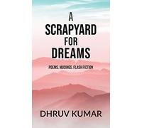 A Scrapyard for Dreams : Poems. Musings. Flash Fiction