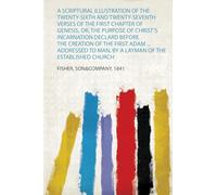 A Scriptural Illustration of the Twenty-Sixth and Twenty-Seventh Verses of the First Chapter of Genesis, Or, the Purpose of Christ's Incarnation ... to Man, by a Layman of the Established Church
