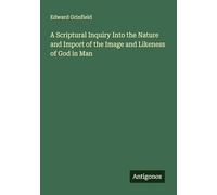 A Scriptural Inquiry Into the Nature and Import of the Image and Likeness of God in Man