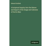 A Scriptural Inquiry Into the Nature and Import of the Image and Likeness of God in Man