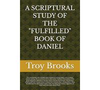 A SCRIPTURAL STUDY OF THE "FULFILLED" BOOK OF DANIEL