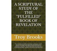 A SCRIPTURAL STUDY OF THE "FULFILLED" BOOK OF REVELATION