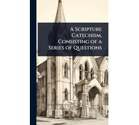 A Scripture Catechism, Consisting of a Series of Questions