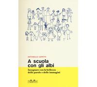 A scuola con gli albi. Insegnare con la bellezza delle parole e delle imma...