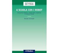A scuola con i robot. Innovazione didattica, sviluppo delle competenze e i...