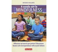A scuola con la mindfulness. Riflessioni ed esercizi per portare l'educazione basata sulla consapevolezza nella scuola italiana