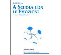 A scuola con le emozioni. Un nuovo dialogo educativo - Scalari P. (cur.)