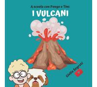 A scuola con PONGO E TIM: I VULCANI | Collana libri per bambini 7-12 anni: Ediz. a colori