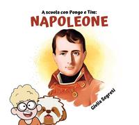 A scuola con Pongo e Tim: NAPOLEONE. Collana libri per bambini 5-12 anni: Ediz.