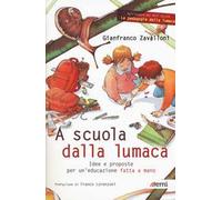 A Scuola Dalla Lumaca. Idee E Proposte Per Un'Educazione Fatta A Mano