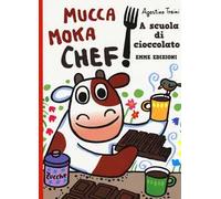 A scuola di cioccolato. Mucca Moka chef. Ediz. a colori