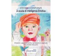 A scuola di intelligenza emotiva. Emozioni, apprendimento, benessere e creatività nei processi educativi
