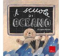 A scuola di Oceano. Ediz. a colori