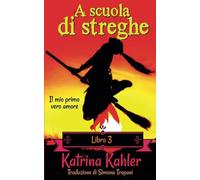 A scuola di streghe - Libro 3: Il mio primo vero amore: A scuola di streghe - Libro 3