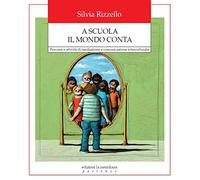 A scuola il mondo conta. Percorsi e attività di mediazione e comunicazione interculturale