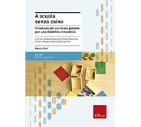A scuola senza zaino. Il metodo del curricolo globale per una didattica innovativa