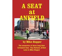 A Seat at Anfield - Mike Hopper,Lowe, Hyland - CreateSpace, 2016