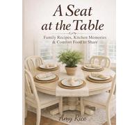 A Seat At The Table: Family Recipes, Kitchen Memories, & Comfort Food to Share