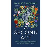 A Second Act: What Nearly Dying Teaches Us About Really Living-Morgan, Dr Matt-C