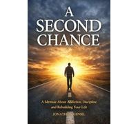 A Second Chance: A Memoir About Addiction, Discipline, and Rebuilding Your Life