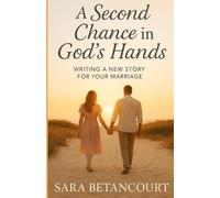 A Second Chance in God's Hands: Writing a New Story for your Marriage