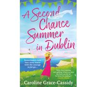 A Second Chance Summer in Dublin: An irresistible, feel-good and completely addictive romantic read for summer!