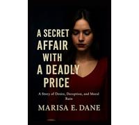 A SECRET AFFAIR WITH A DEADLY PRICE: A Story of Desire, Deception, and Moral Ruin
