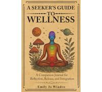 A Seeker's Guide to Wellness: A Companion Journal for Reflection, Release, and Integration