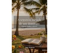 A segunda metade de um domingo:: crônicas, retalhos e reflexões.