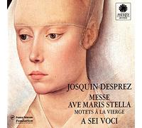 A Sei Voci - Desprez: Messe Ave Maris Stella; Motets a la Vierge
