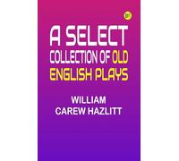 A Select Collection of Old English Plays