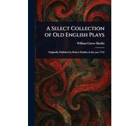 A Select Collection of Old English Plays