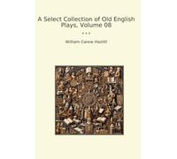 A Select Collection of Old English Plays, Volume 08