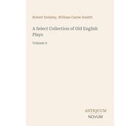 A Select Collection of Old English Plays: Volume 9