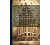 A Select Collection of Scarce and Valuable Tracts and Other Publicat (Tascabile)