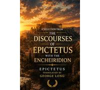 A Selection from the Discourses of Epictetus with the Encheiridion