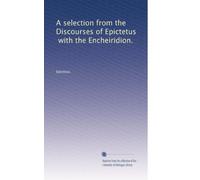 A selection from the Discourses of Epictetus, with the Encheiridion.