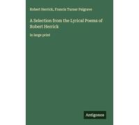 A Selection from the Lyrical Poems of Robert Herrick: in large print
