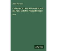 A Selection of Cases on the Law of Bills and Notes and other Negotiable Paper: Vol. I