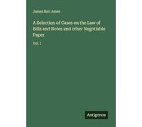 A Selection of Cases on the Law of Bills and Notes and other Negotiable Paper: Vol. I