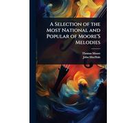 A Selection of the Most National and Popular of Moore'S Melodies