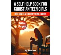 A Self Help Book for Christian Teen Girls: Building Faith and Confidence for Young Ladies